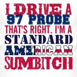 I Drive A 1997 Probe Standard American Sumbitch T Shirt