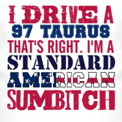 I Drive A 1997 Taurus Standard American Sumbitch T Shirt