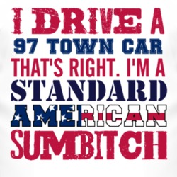 I Drive A 1997 Lincoln Town Car Standard American Sumbitch T Shirt