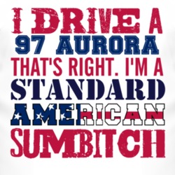 I Drive A 1997 Oldsmobile Aurora Standard American Sumbitch T Shirt