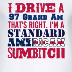 I Drive A 1997 Pontiac Grand Am Standard American Sumbitch T Shirt