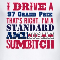 I Drive A 1997 Pontiac Grand Prix Standard American Sumbitch T Shirt