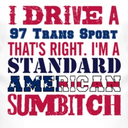 I Drive A 1997 Pontiac Trans Sport Standard American Sumbitch T Shirt