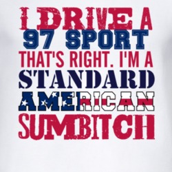 I Drive A 1997 Sport Standard American Sumbitch T Shirt