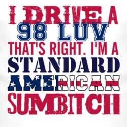 I Drive A 1998 Chevy LUV Standard American Sumbitch T Shirt