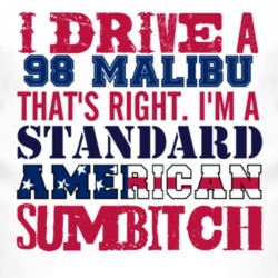 I Drive A 1998 Chevy Malibu Standard American Sumbitch T Shirt