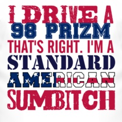 I Drive A 1998 Chevy Prizm Standard American Sumbitch T Shirt