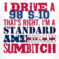 I Drive A 1998 Chevy S-10 Standard American Sumbitch T Shirt