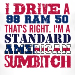 I Drive A 1998 Dodge Ram 50 Standard American Sumbitch T Shirt