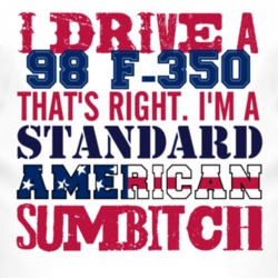 I Drive A 1998 F-350 Standard American Sumbitch T Shirt