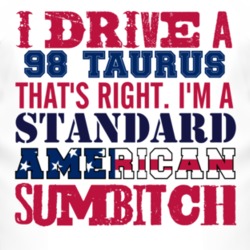 I Drive A 1998 Taurus Standard American Sumbitch T Shirt