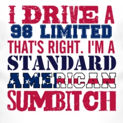 I Drive A 1998 Limited Standard American Sumbitch T Shirt
