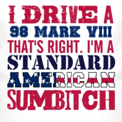 I Drive A 1998 Lincoln Mark VIII Standard American Sumbitch T Shirt