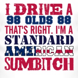 I Drive A 1998 Oldsmobile Olds 88 Standard American Sumbitch T Shirt