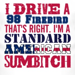 I Drive A 1998 Pontiac Firebird Standard American Sumbitch T Shirt