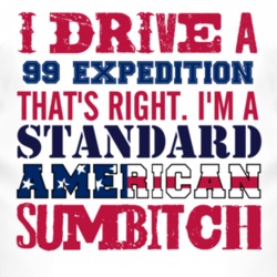 I Drive A 1999 Expedition Standard American Sumbitch T Shirt