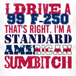 I Drive A 1999 F-250 Standard American Sumbitch T Shirt