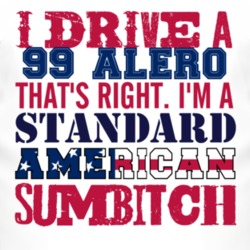 I Drive A 1999 Oldsmobile Alero Standard American Sumbitch T Shirt