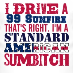 I Drive A 1999 Pontiac Sunfire Standard American Sumbitch T Shirt