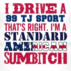 I Drive A 1999 TJ Sport Standard American Sumbitch T Shirt