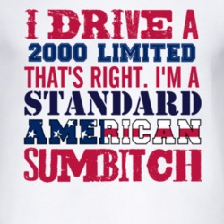 I Drive A 2000 Limited Standard American Sumbitch T Shirt