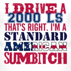 I Drive A 2000 Lincoln LS Standard American Sumbitch T Shirt