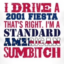 I Drive A 2001 Fiesta Standard American Sumbitch T Shirt