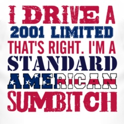 I Drive A 2001 Limited Standard American Sumbitch T Shirt