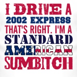 I Drive A 2002 Chevy Express Standard American Sumbitch T Shirt