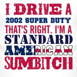 I Drive A 2002 Super Duty Standard American Sumbitch T Shirt