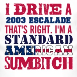 I Drive A 2003 Cadillac Escalade Standard American Sumbitch T Shirt