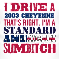 I Drive A 2003 Chevy Cheyenne Standard American Sumbitch T Shirt