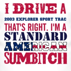 I Drive A 2003 Explorer Sport Trac Standard American Sumbitch T Shirt