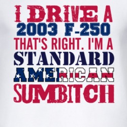 I Drive A 2003 F-250 Standard American Sumbitch T Shirt