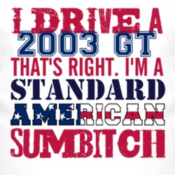 I Drive A 2003 GT Standard American Sumbitch T Shirt