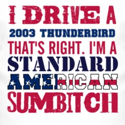 I Drive A 2003 Thunderbird Standard American Sumbitch T Shirt