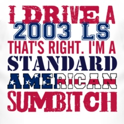 I Drive A 2003 Lincoln LS Standard American Sumbitch T Shirt