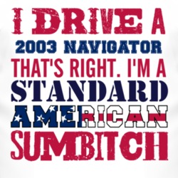 I Drive A 2003 Lincoln Navigator Standard American Sumbitch T Shirt