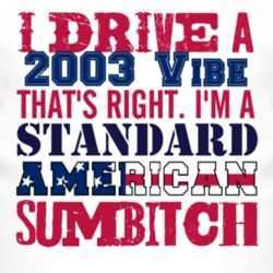 I Drive A 2003 Pontiac Vibe Standard American Sumbitch T Shirt