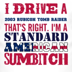 I Drive A 2003 Rubicon Tomb Raider Standard American Sumbitch T Shirt