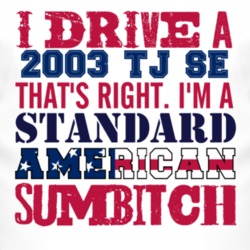 I Drive A 2003 TJ SE Standard American Sumbitch T Shirt