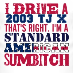 I Drive A 2003 TJ X Standard American Sumbitch T Shirt