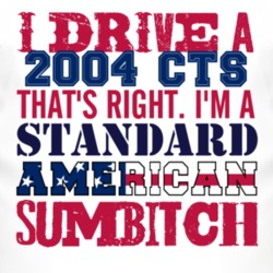 I Drive A 2004 Cadillac CTS Standard American Sumbitch T Shirt