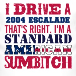 I Drive A 2004 Cadillac Escalade Standard American Sumbitch T Shirt