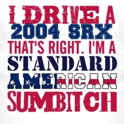 I Drive A 2004 Cadillac SRX Standard American Sumbitch T Shirt