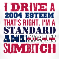 I Drive A 2004 Chevy Esteem Standard American Sumbitch T Shirt