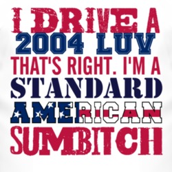 I Drive A 2004 Chevy LUV Standard American Sumbitch T Shirt