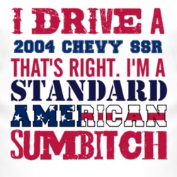 I Drive A 2004 Chevy SSR Standard American Sumbitch T Shirt