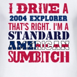 I Drive A 2004 Explorer Standard American Sumbitch T Shirt