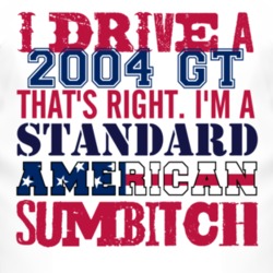 I Drive A 2004 GT Standard American Sumbitch T Shirt